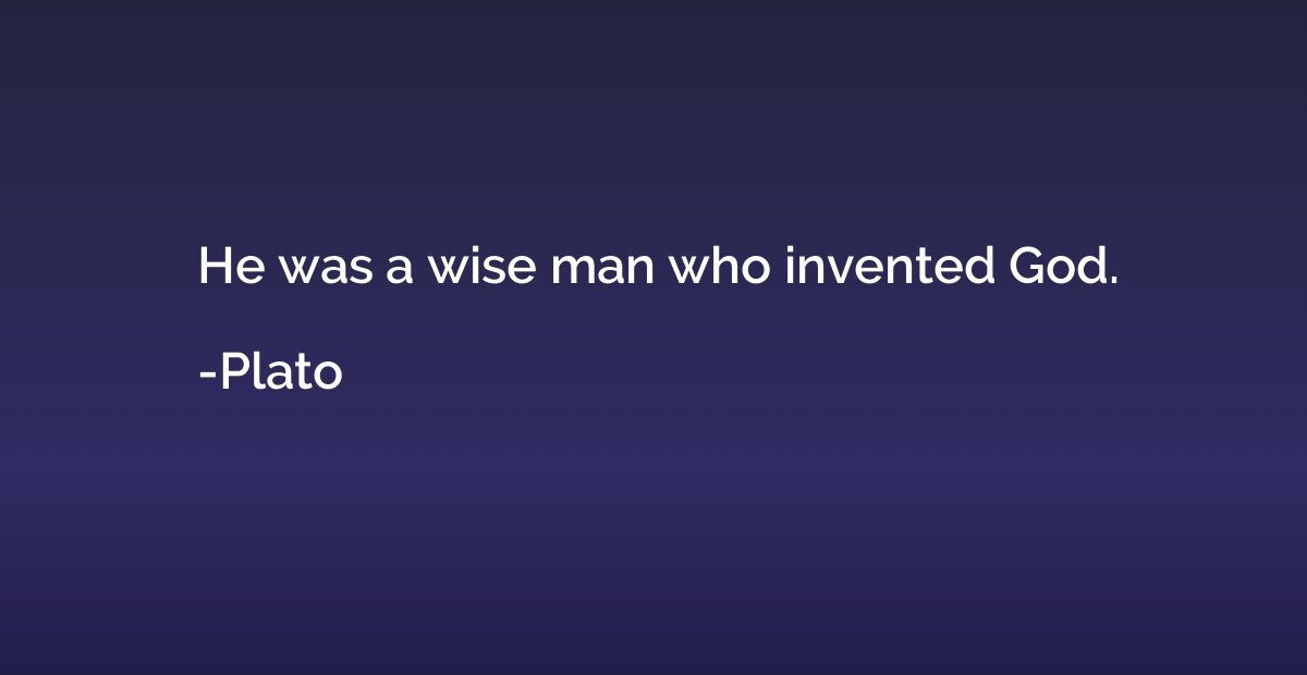 He was a wise man who invented God.