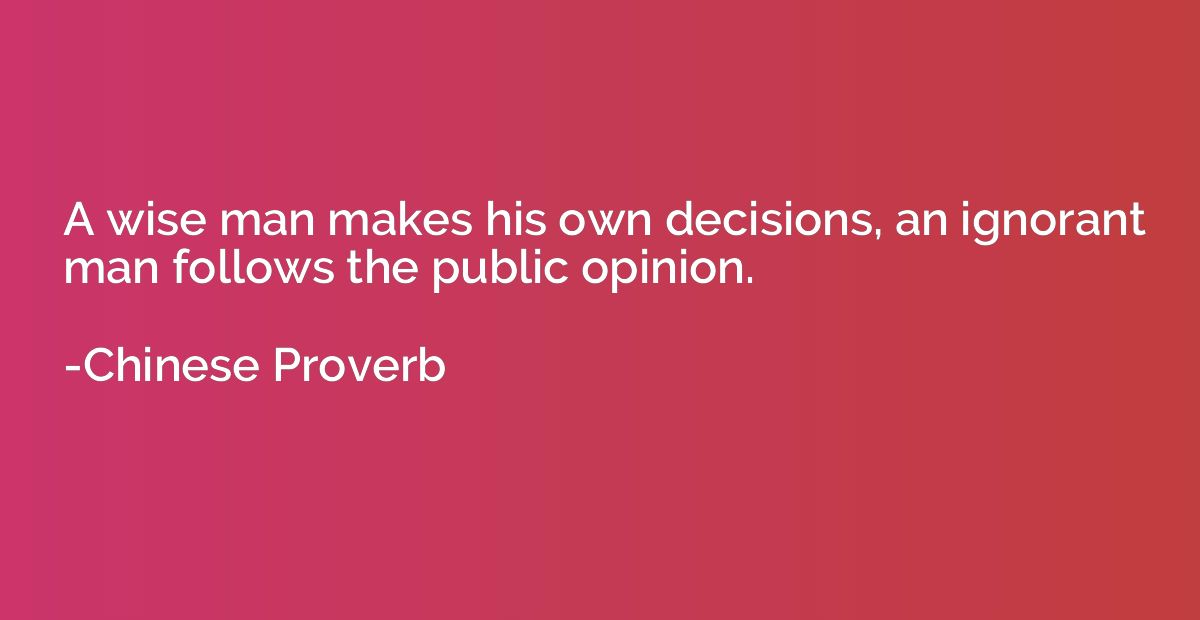 A wise man makes his own decisions, an ignorant man follows 