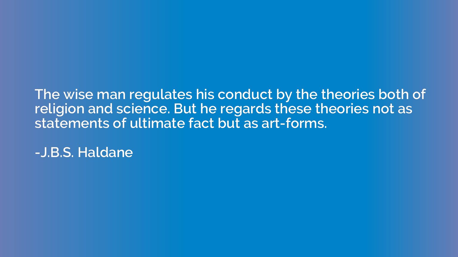 The wise man regulates his conduct by the theories both of r