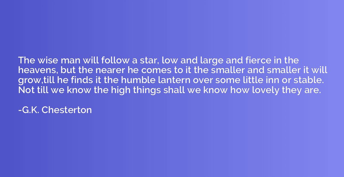 The wise man will follow a star, low and large and fierce in