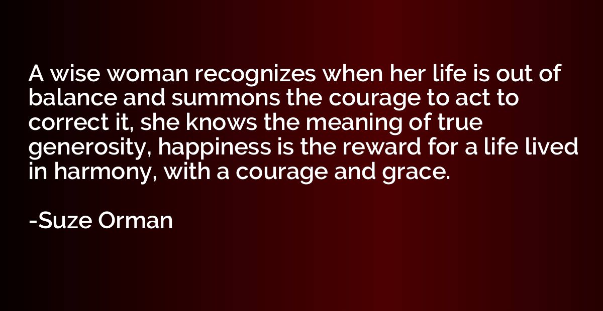 A wise woman recognizes when her life is out of balance and 