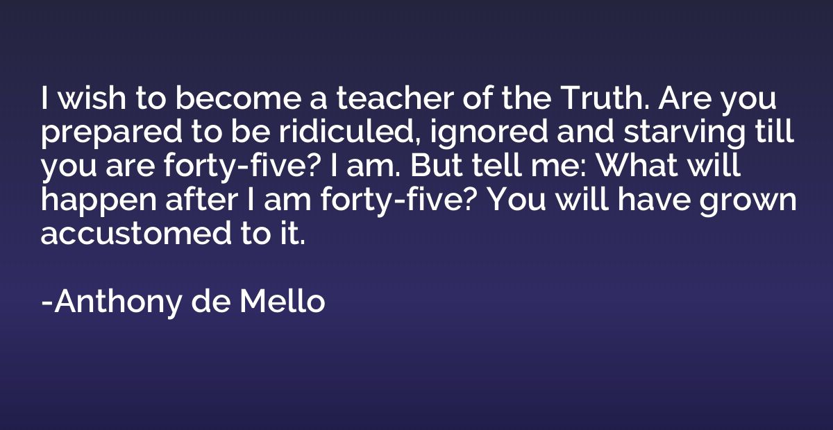 I wish to become a teacher of the Truth. Are you prepared to