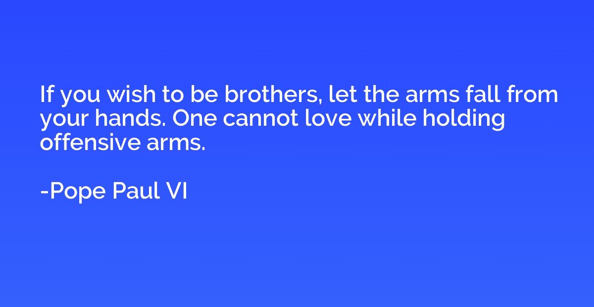 If you wish to be brothers, let the arms fall from your hand