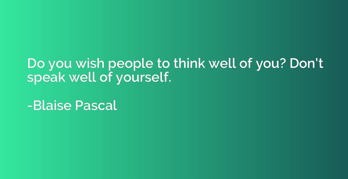 Do you wish people to think well of you? Don't speak well of