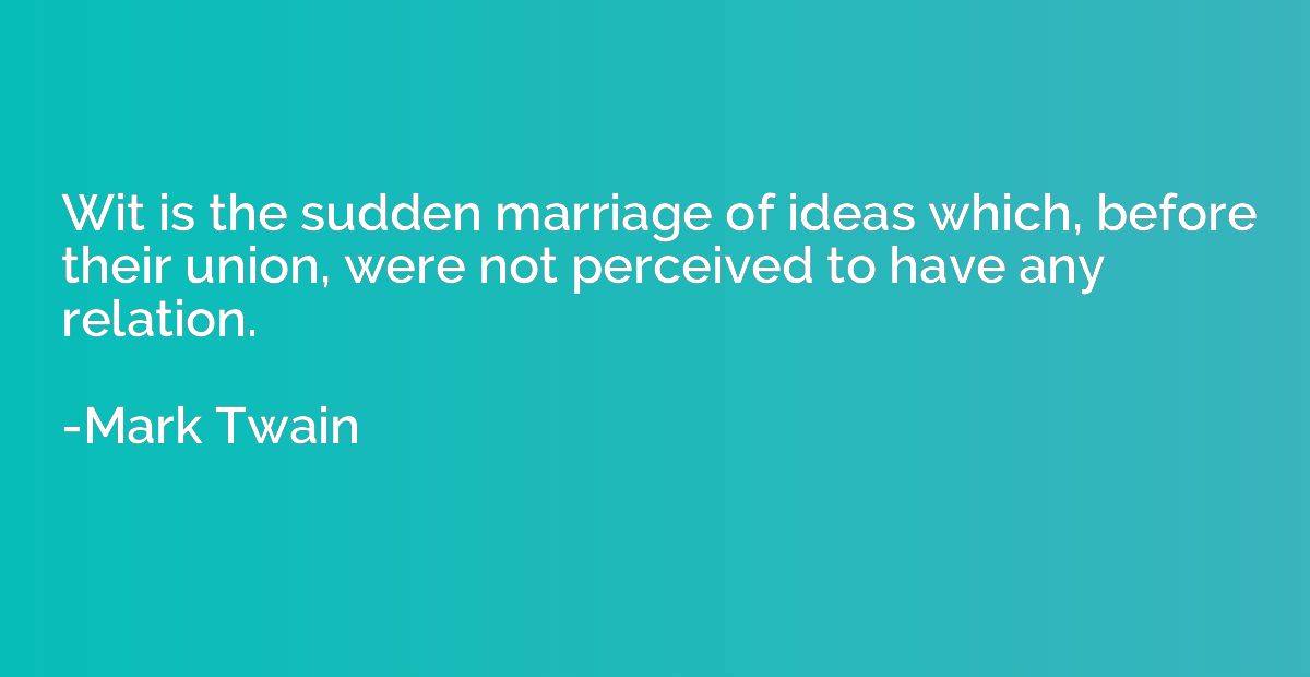 Wit is the sudden marriage of ideas which, before their unio