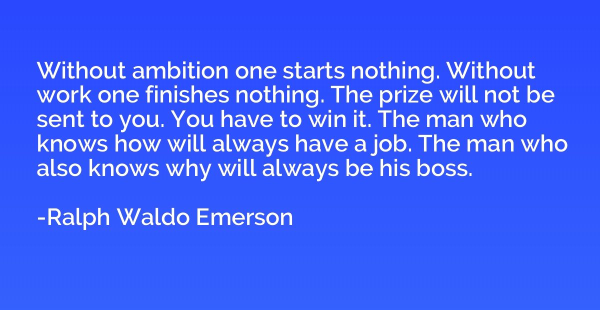 Without ambition one starts nothing. Without work one finish