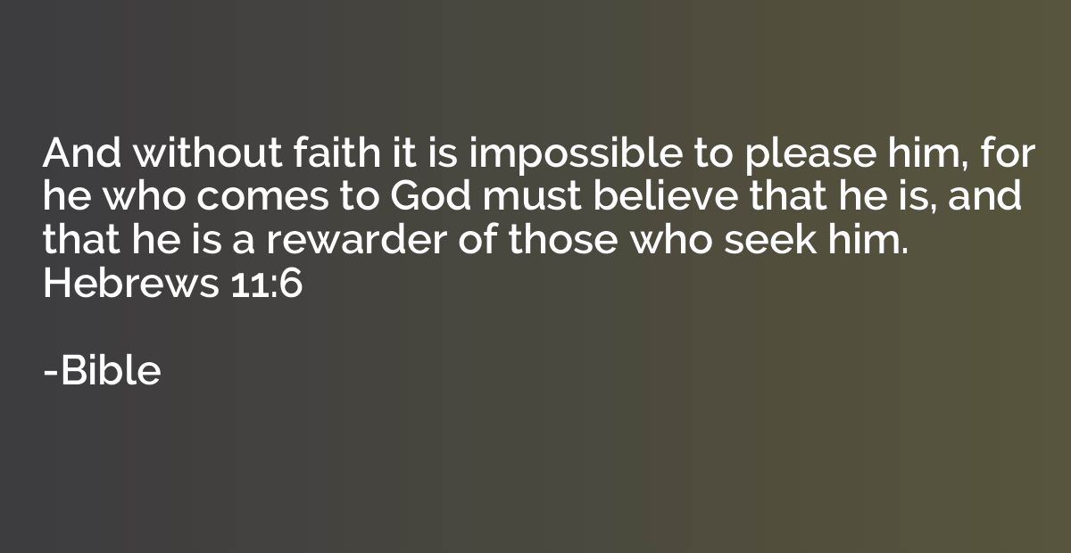 And without faith it is impossible to please him, for he who