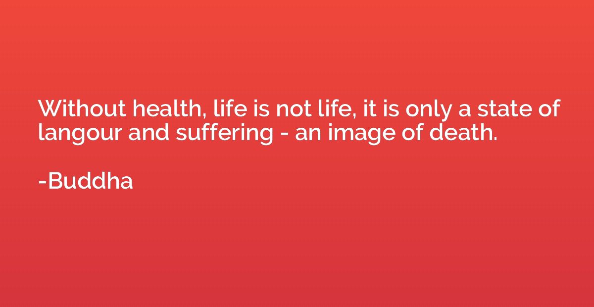 Without health, life is not life, it is only a state of lang