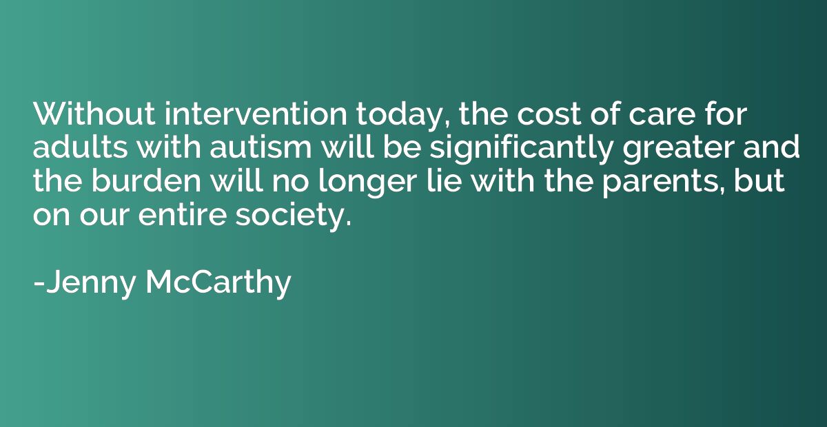 Without intervention today, the cost of care for adults with