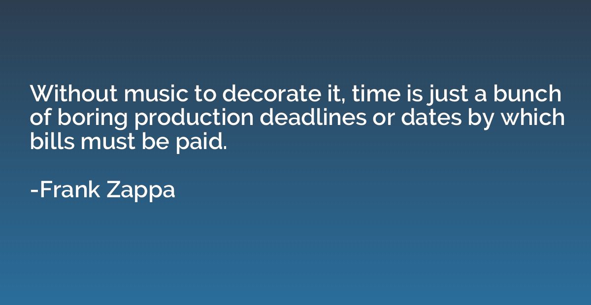 Without music to decorate it, time is just a bunch of boring