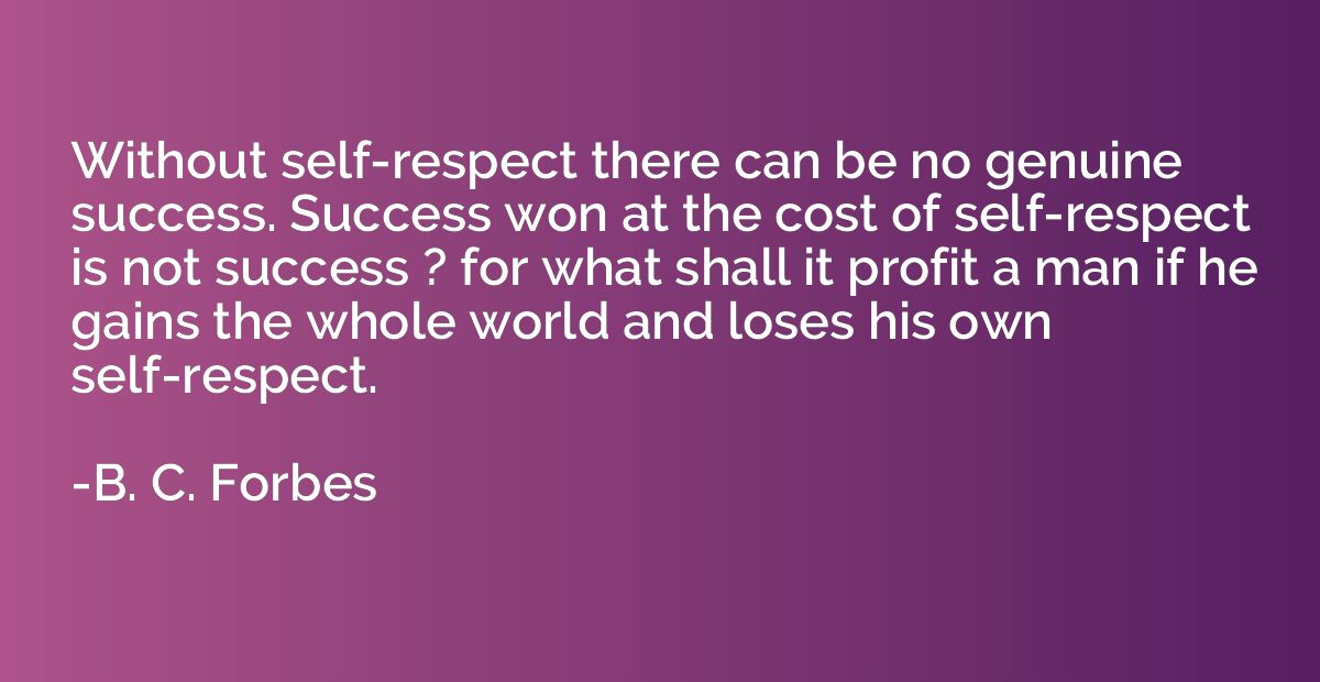 Without self-respect there can be no genuine success. Succes