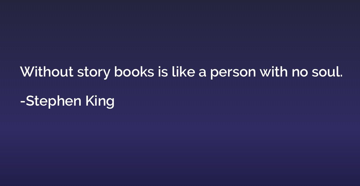 Without story books is like a person with no soul.
