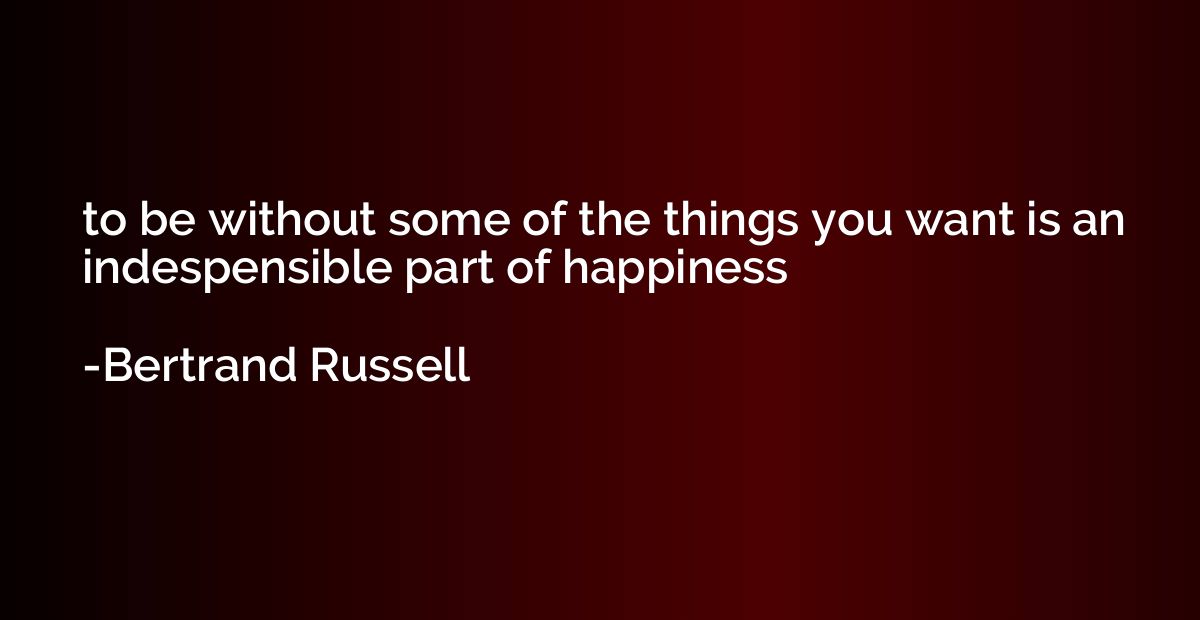 to be without some of the things you want is an indespensibl