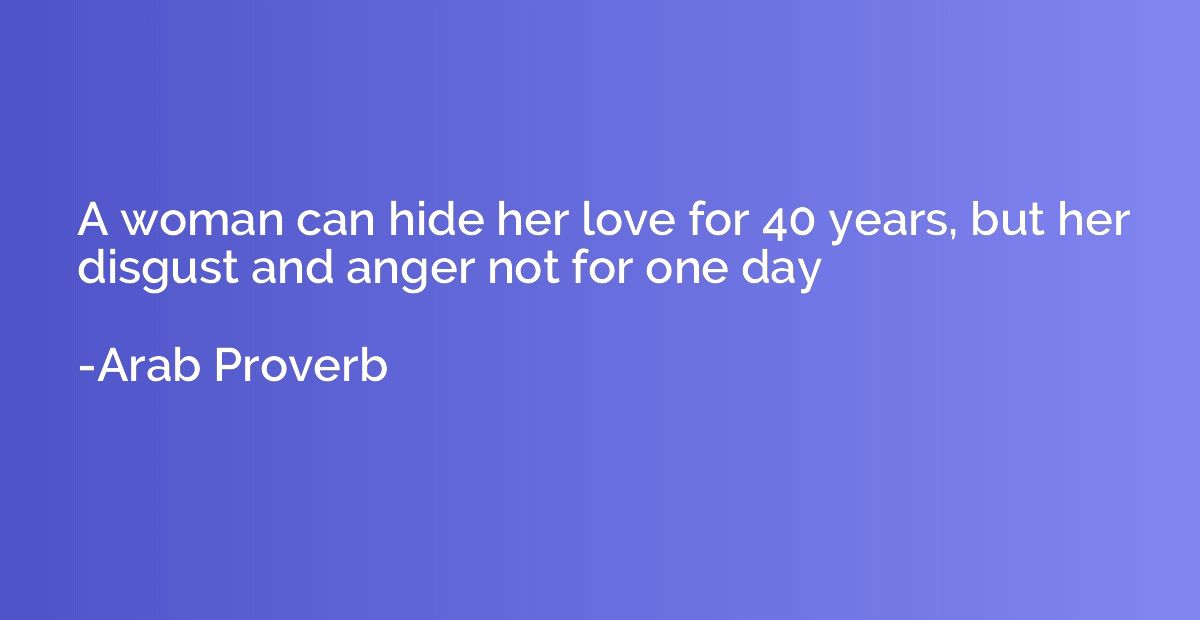 A woman can hide her love for 40 years, but her disgust and 