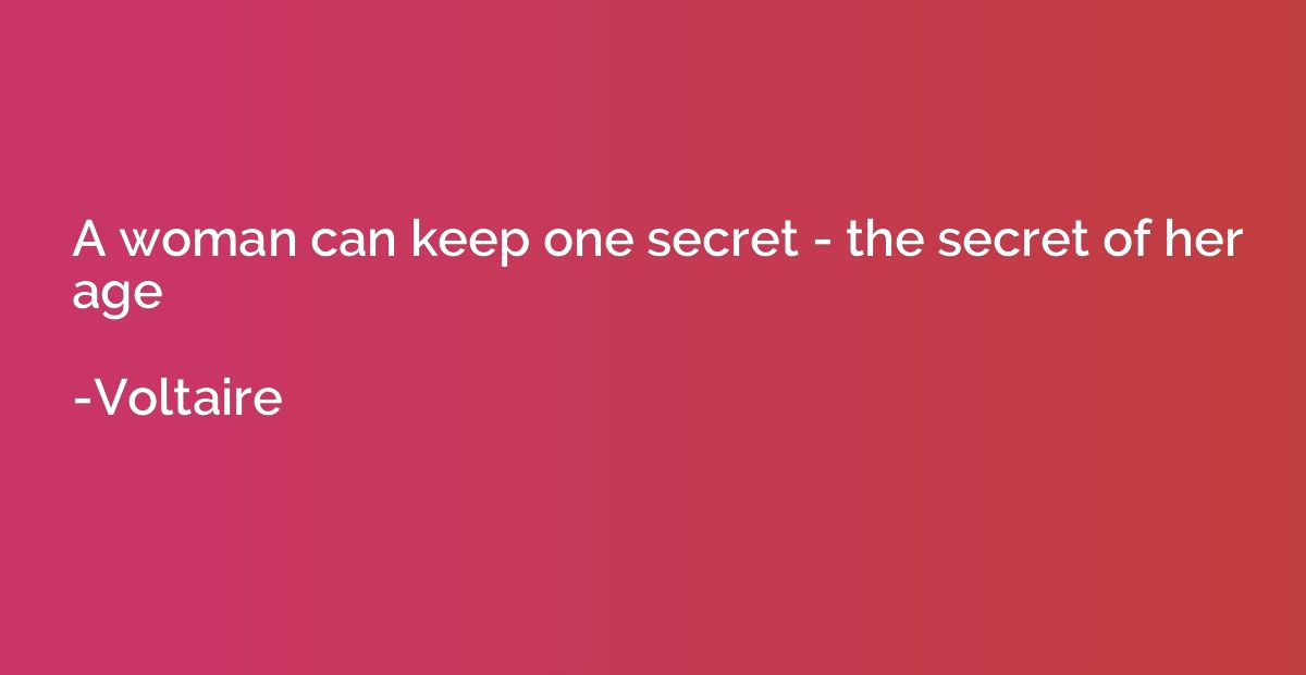 A woman can keep one secret - the secret of her age