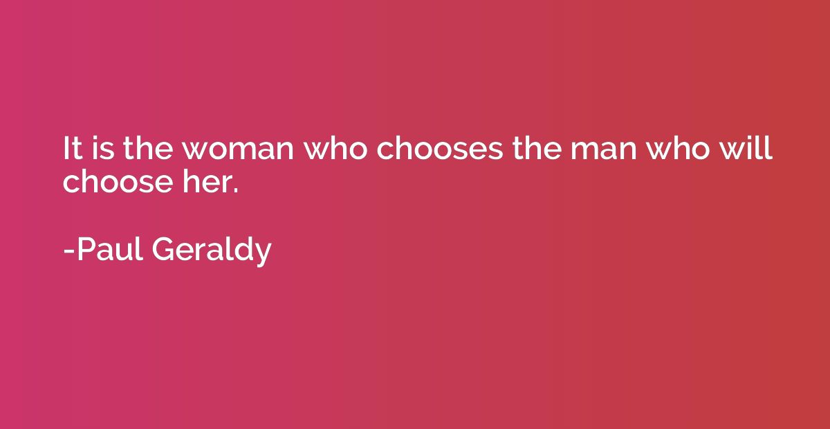 It is the woman who chooses the man who will choose her.