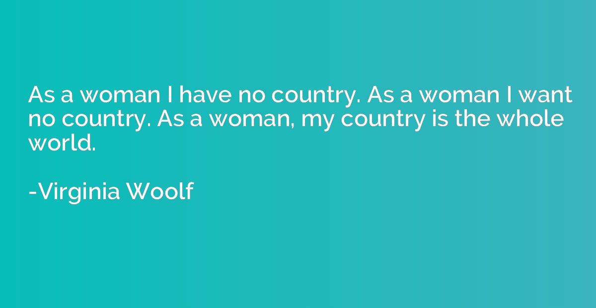 As a woman I have no country. As a woman I want no country. 