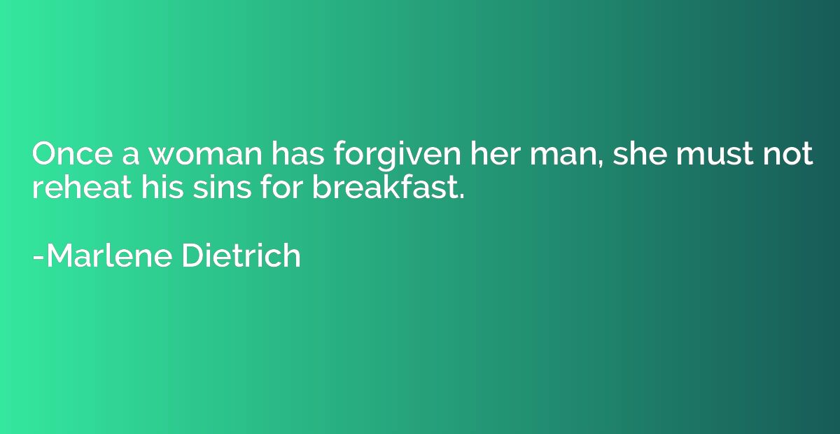Once a woman has forgiven her man, she must not reheat his s