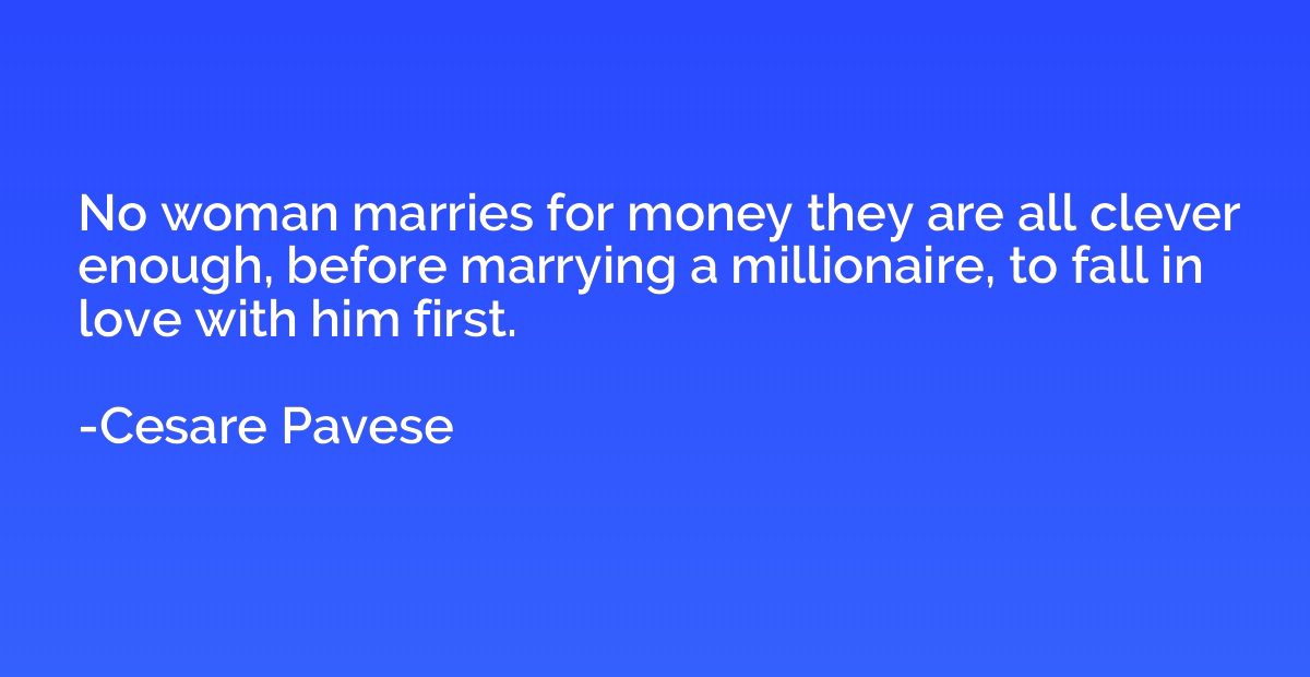 No woman marries for money they are all clever enough, befor