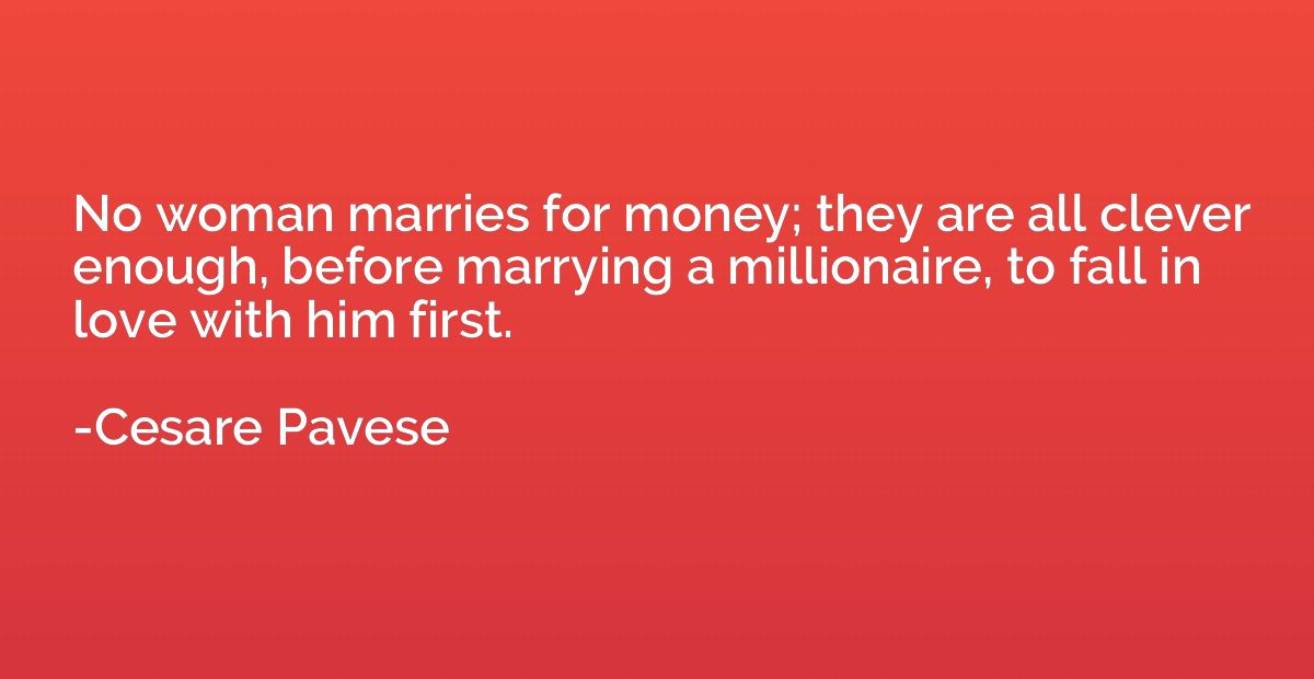 No woman marries for money; they are all clever enough, befo