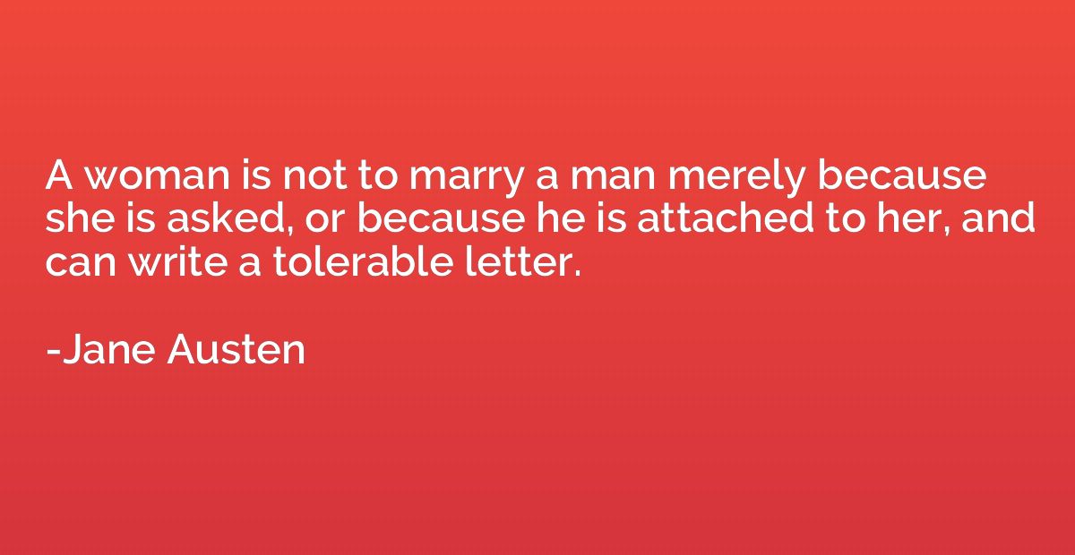 A woman is not to marry a man merely because she is asked, o