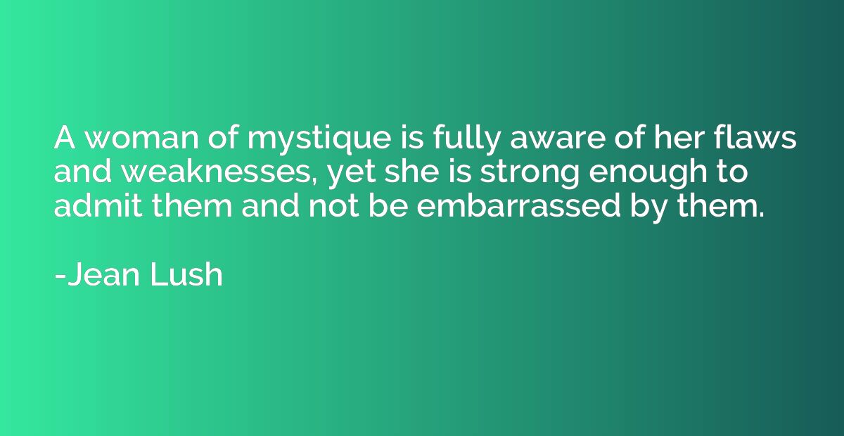 A woman of mystique is fully aware of her flaws and weakness