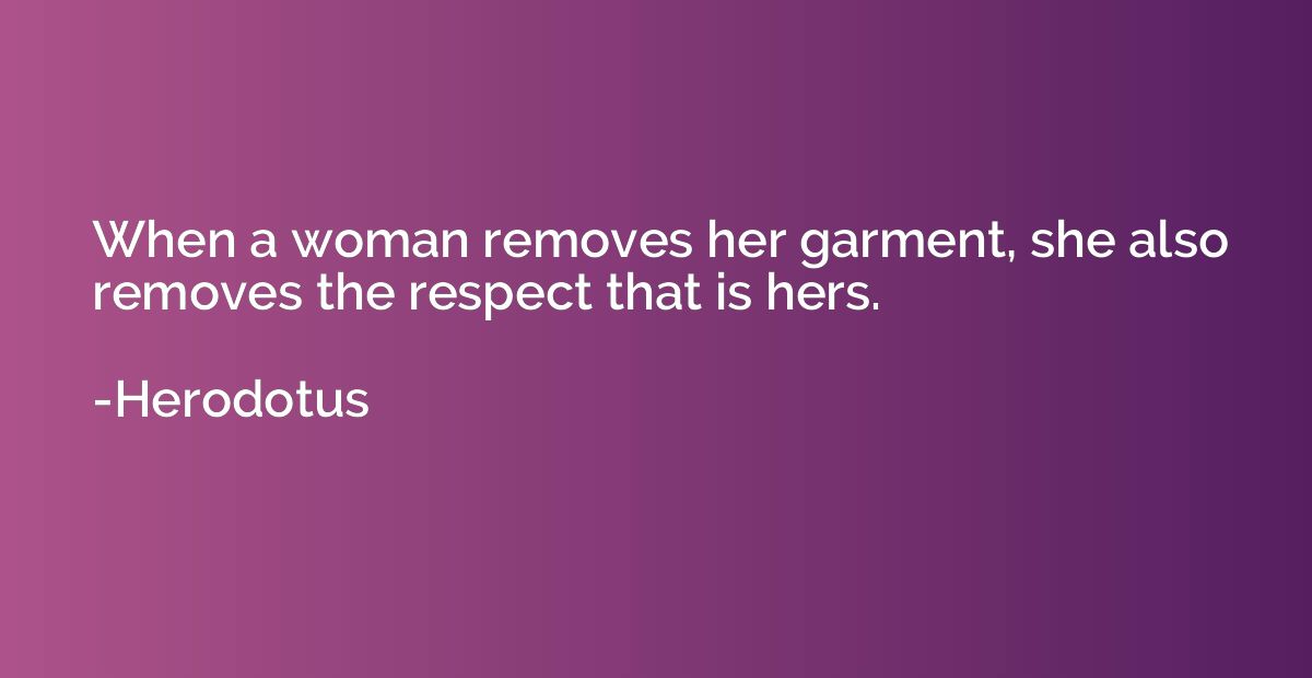 When a woman removes her garment, she also removes the respe