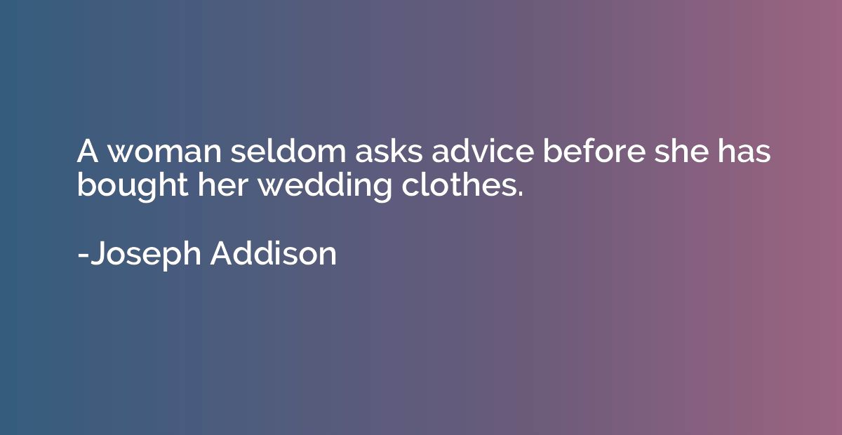 A woman seldom asks advice before she has bought her wedding
