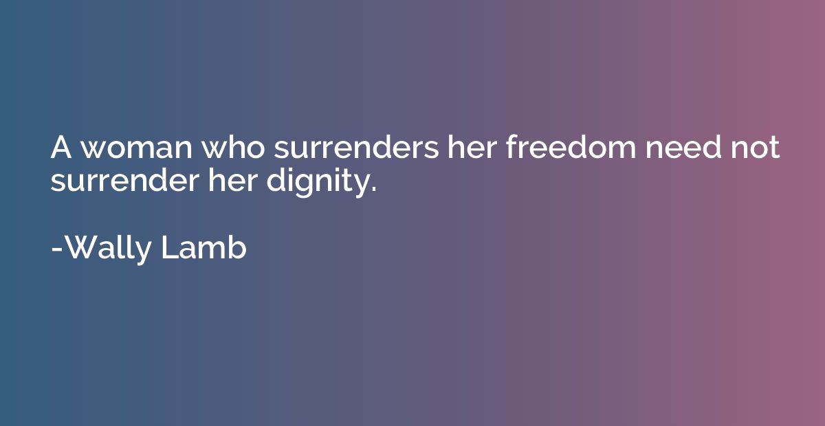 A woman who surrenders her freedom need not surrender her di