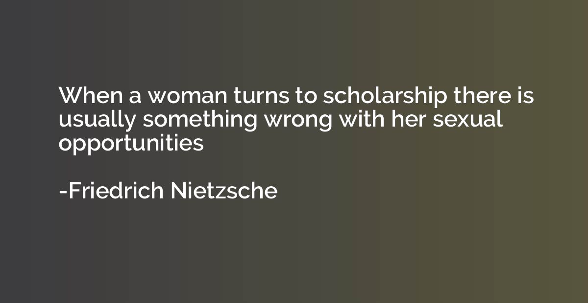 When a woman turns to scholarship there is usually something