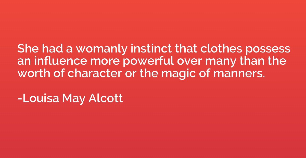 She had a womanly instinct that clothes possess an influence