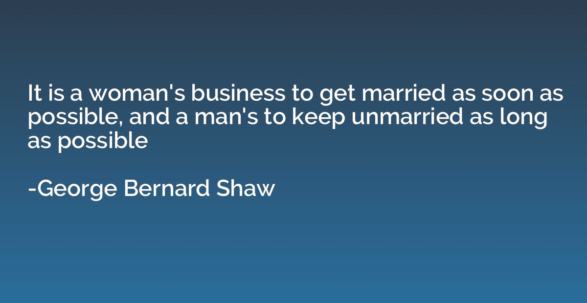 It is a woman's business to get married as soon as possible,