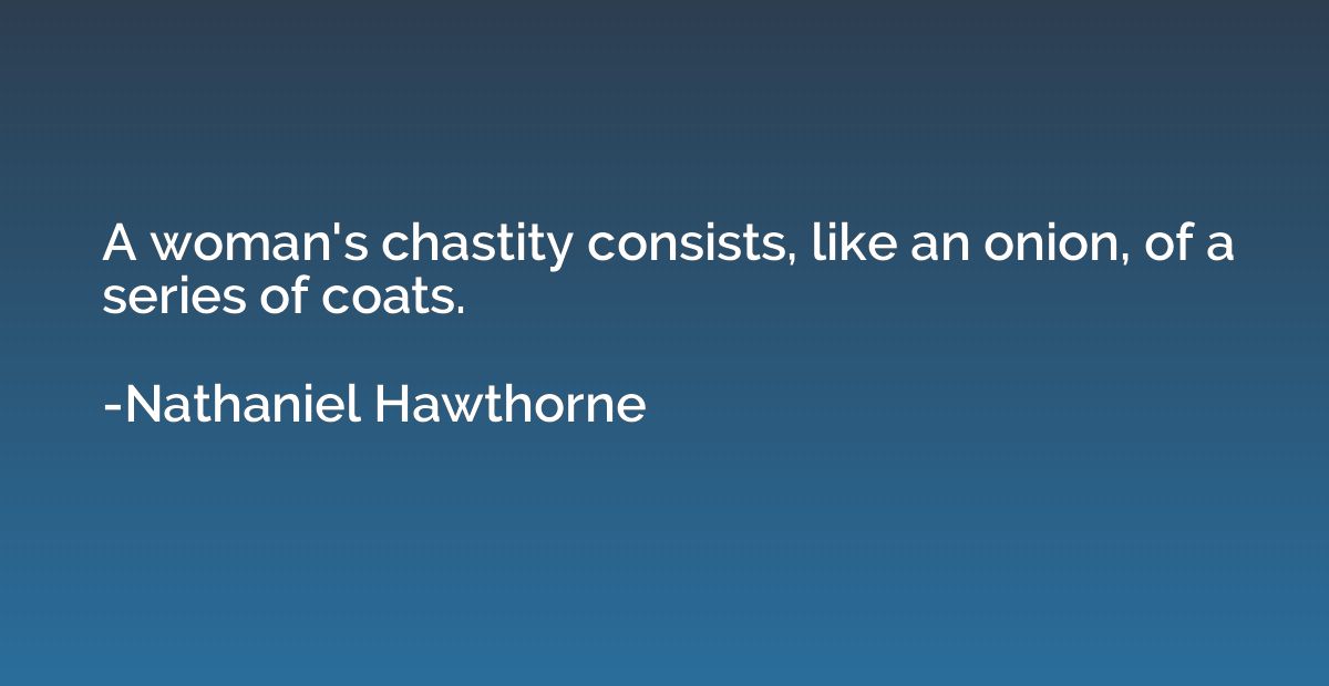 A woman's chastity consists, like an onion, of a series of c