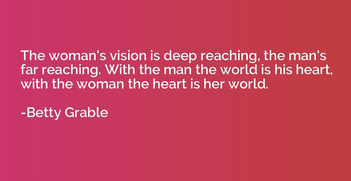 The woman's vision is deep reaching, the man's far reaching.