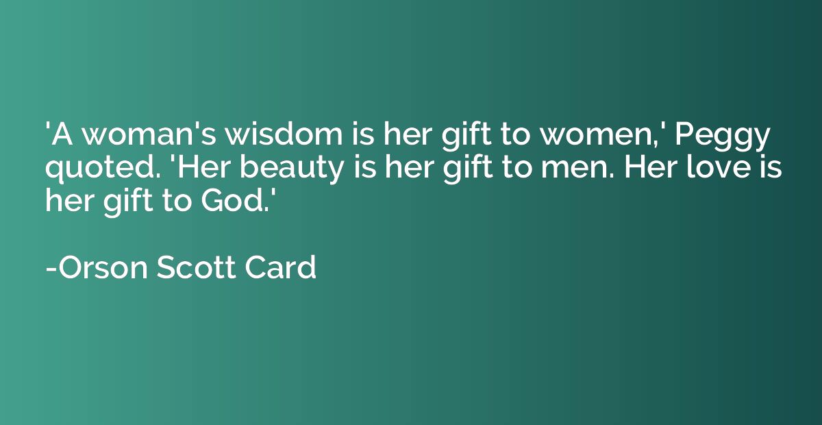 'A woman's wisdom is her gift to women,' Peggy quoted. 'Her 