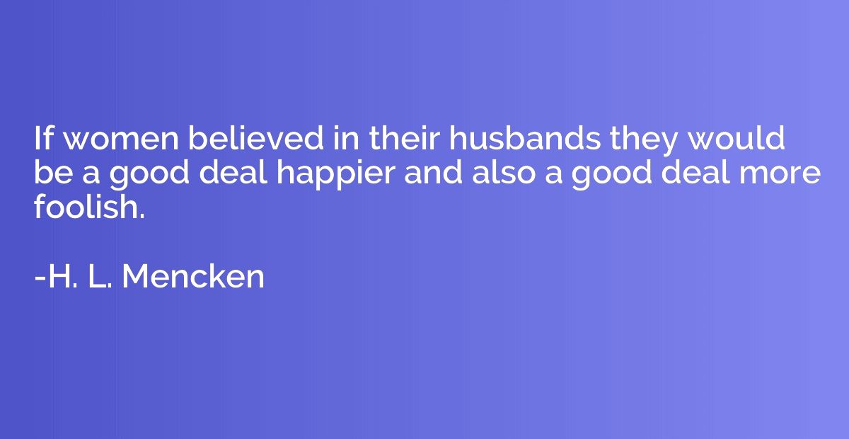 If women believed in their husbands they would be a good dea