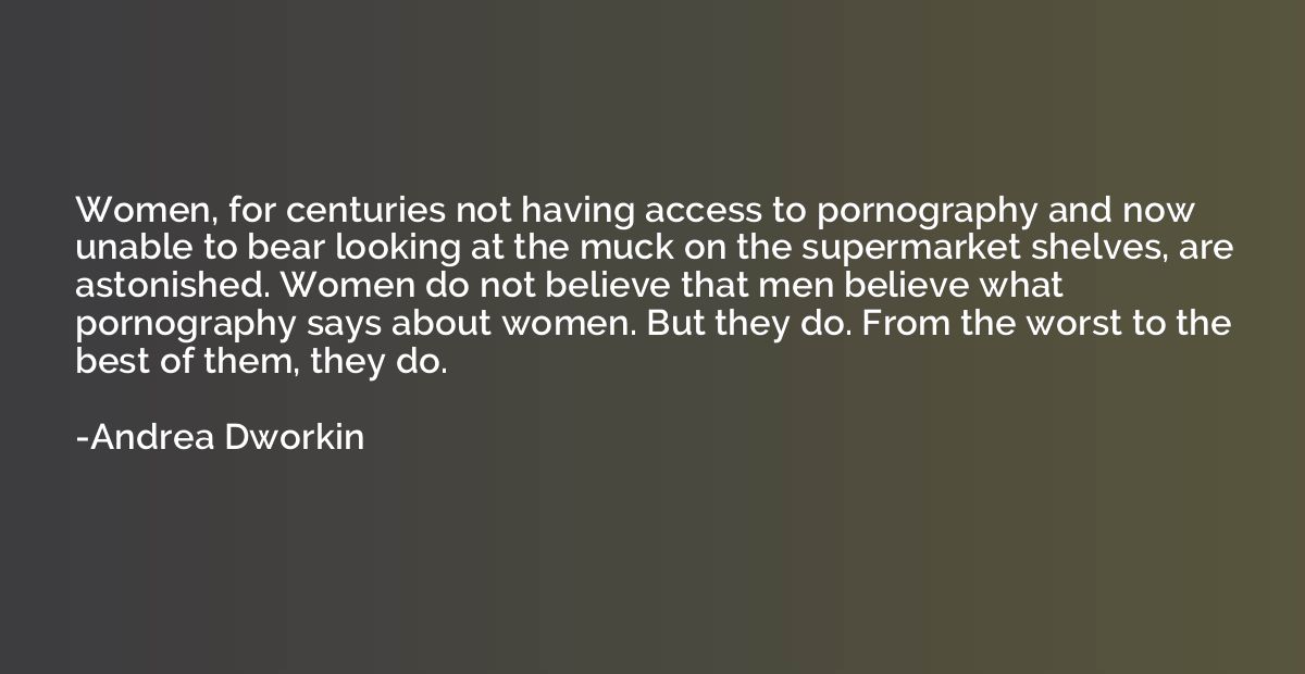 Women, for centuries not having access to pornography and no
