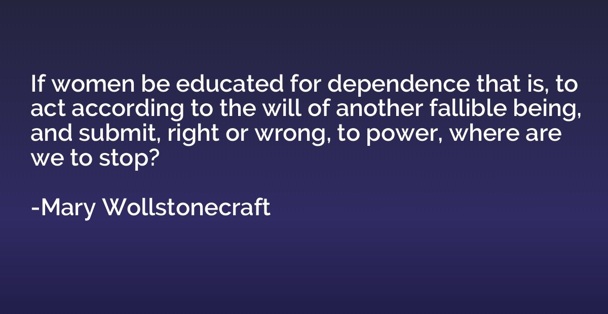 If women be educated for dependence that is, to act accordin