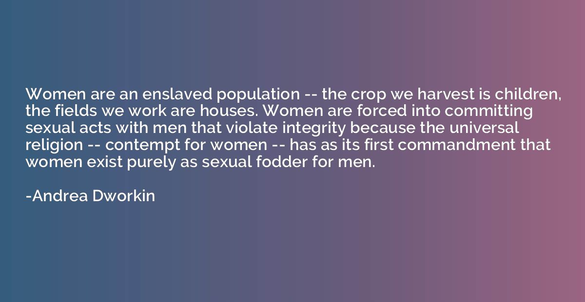 Women are an enslaved population -- the crop we harvest is c