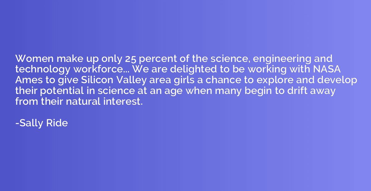 Women make up only 25 percent of the science, engineering an