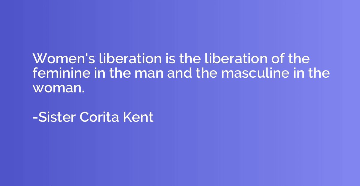 Women's liberation is the liberation of the feminine in the 