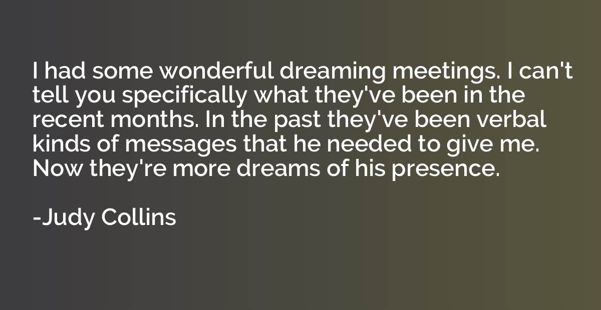 I had some wonderful dreaming meetings. I can't tell you spe