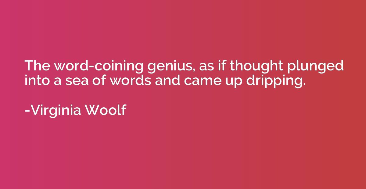 The word-coining genius, as if thought plunged into a sea of