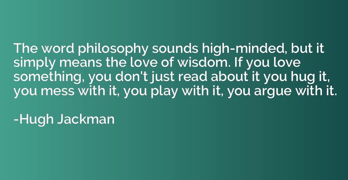 The word philosophy sounds high-minded, but it simply means 