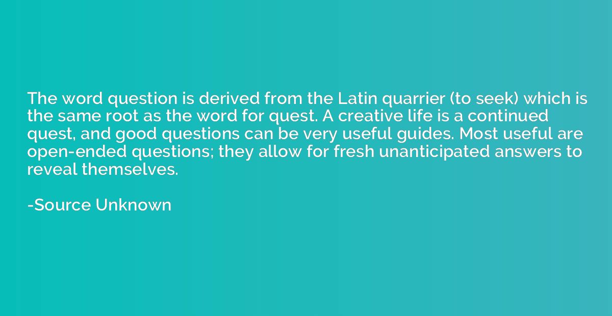 The word question is derived from the Latin quarrier (to see