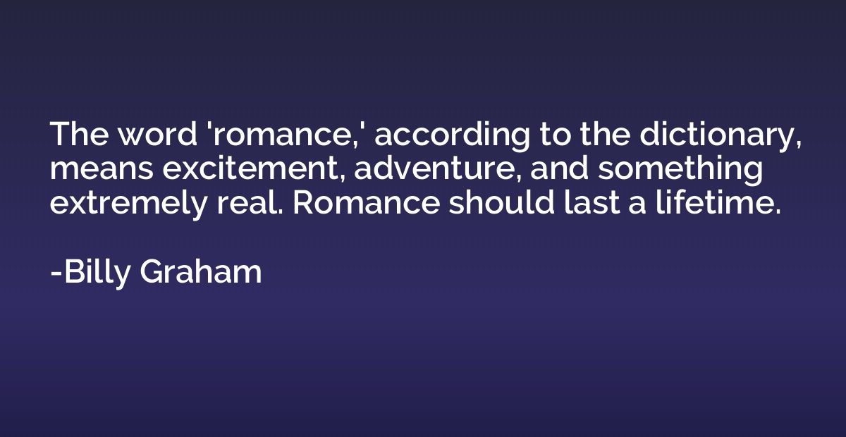The word 'romance,' according to the dictionary, means excit