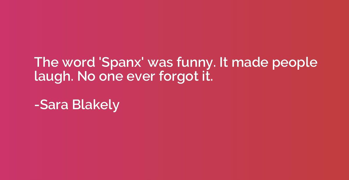 The word 'Spanx' was funny. It made people laugh. No one eve