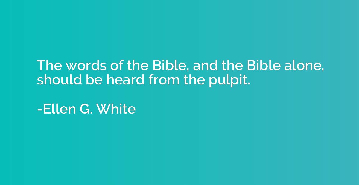 The words of the Bible, and the Bible alone, should be heard