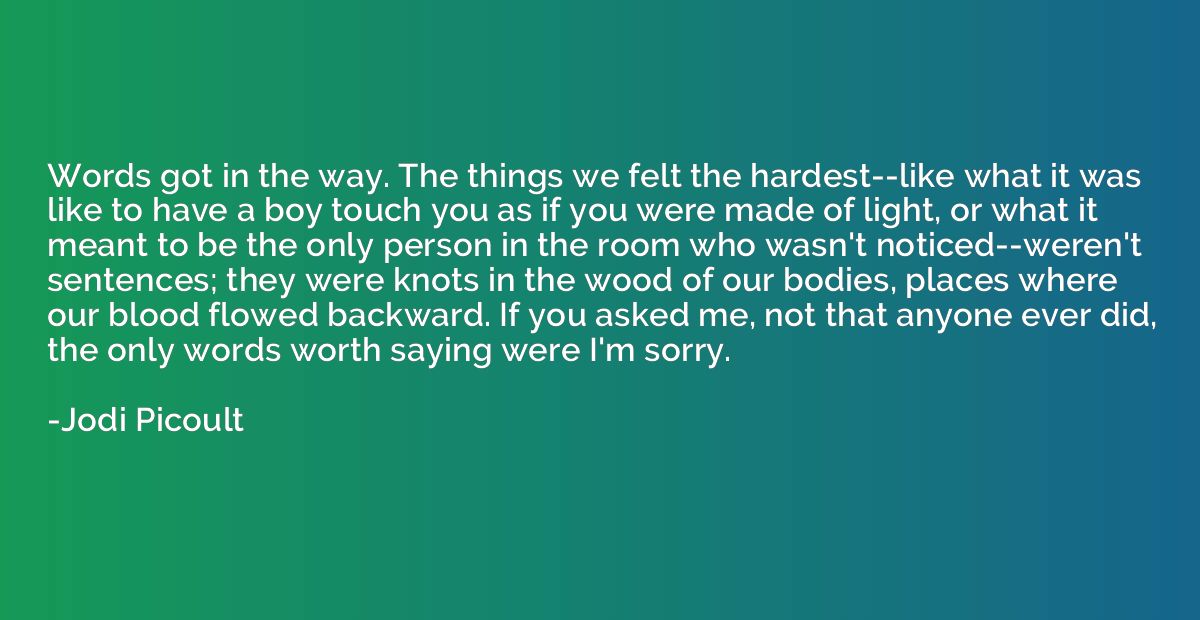 Words got in the way. The things we felt the hardest--like w