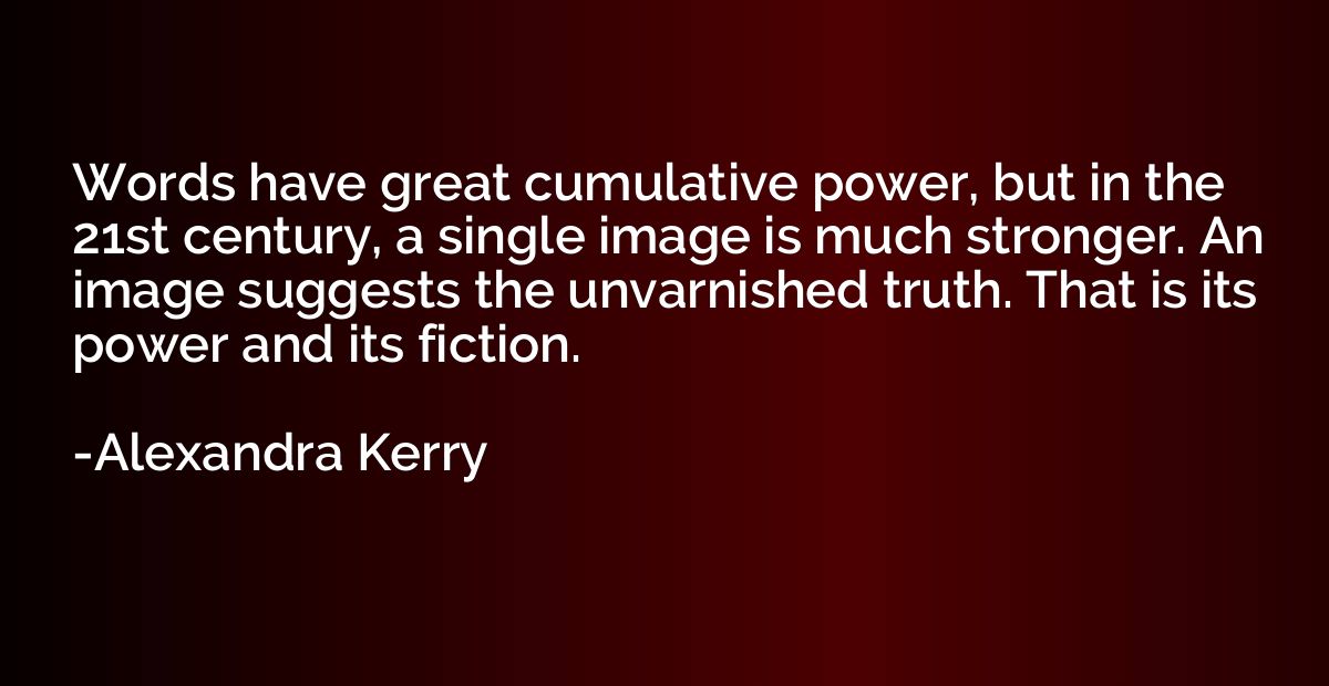 Words have great cumulative power, but in the 21st century, 